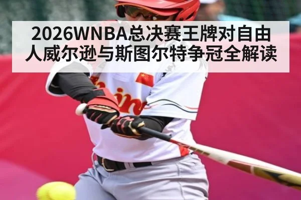 2026WNBA总决赛王牌对自由人威尔逊与斯图尔特争冠全解读